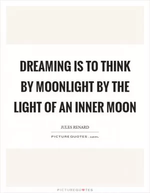 Dreaming is to think by moonlight by the light of an inner moon Picture Quote #1
