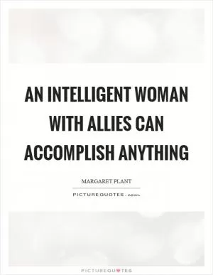 An intelligent woman with allies can accomplish anything Picture Quote #1