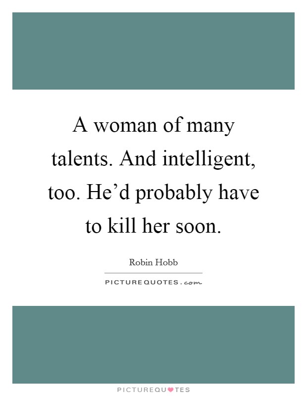 A woman of many talents. And intelligent, too. He'd probably have to kill her soon. Picture Quote #1
