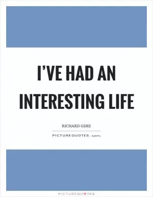 I’ve had an interesting life Picture Quote #1
