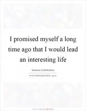 I promised myself a long time ago that I would lead an interesting life Picture Quote #1