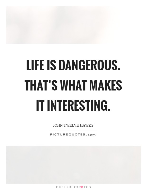 Life is dangerous. That's what makes it interesting. Picture Quote #1