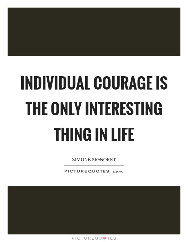 Individual courage is the only interesting thing in life Picture Quote #1