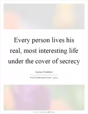 Every person lives his real, most interesting life under the cover of secrecy Picture Quote #1