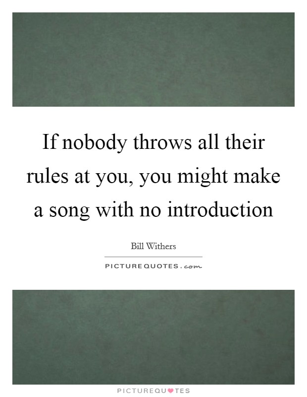 If nobody throws all their rules at you, you might make a song with no introduction Picture Quote #1