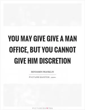 You may give give a man office, but you cannot give him discretion Picture Quote #1
