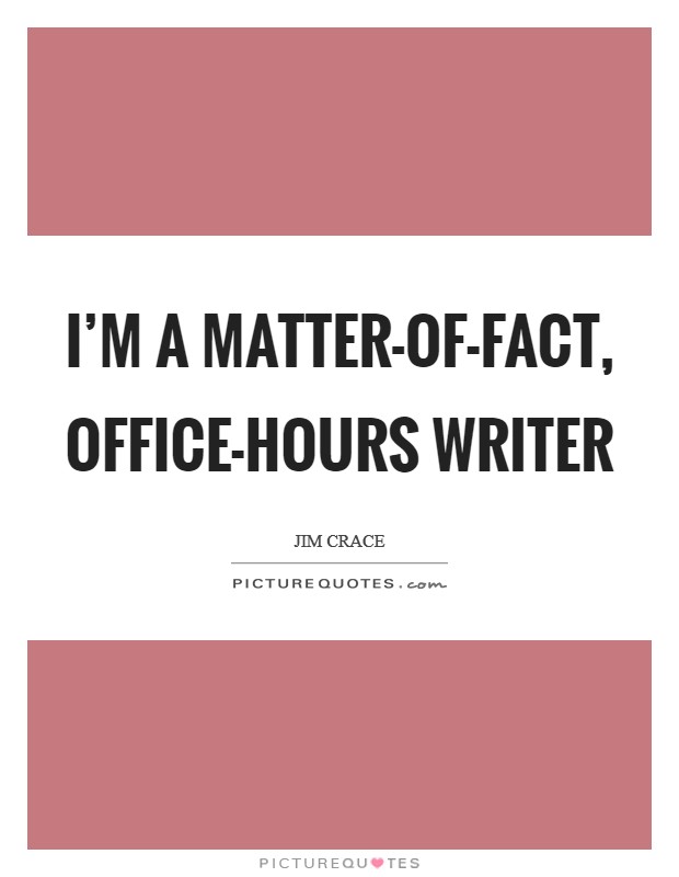I'm a matter-of-fact, office-hours writer Picture Quote #1