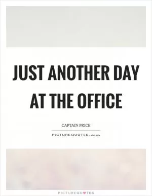 Just another day at the office Picture Quote #1