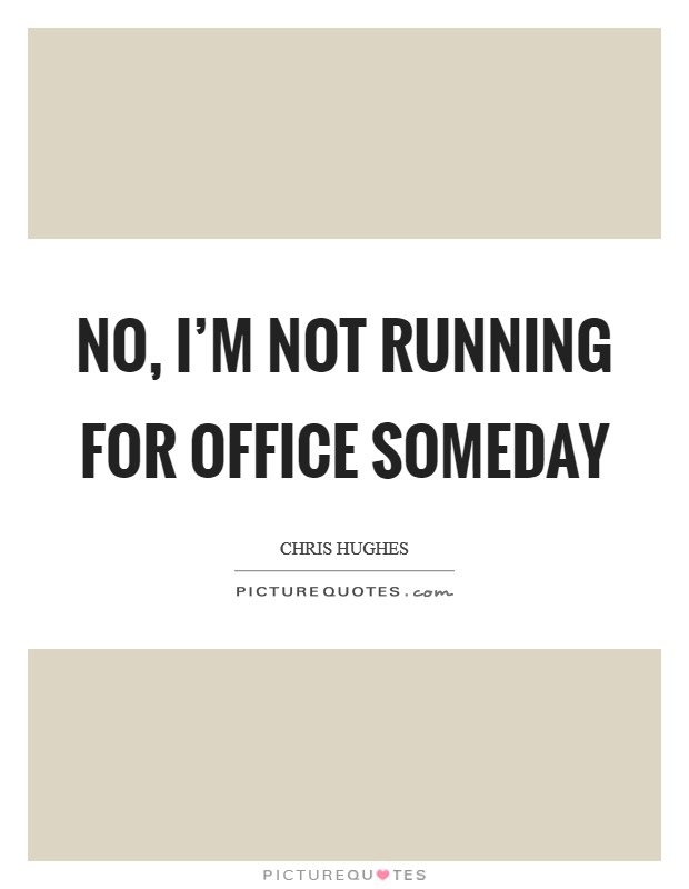 No, I'm not running for office someday Picture Quote #1