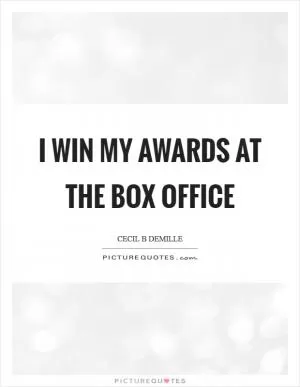 I win my awards at the box office Picture Quote #1