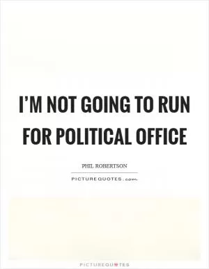 I’m not going to run for political office Picture Quote #1