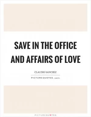 Save in the office and affairs of love Picture Quote #1