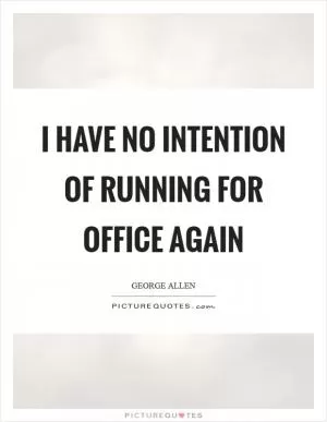 I have no intention of running for office again Picture Quote #1