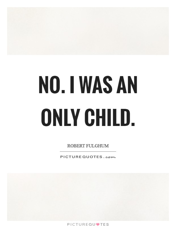 No. I was an only child. Picture Quote #1