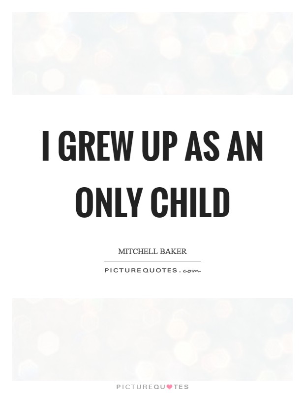 I grew up as an only child Picture Quote #1