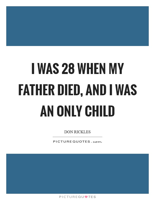 I was 28 when my father died, and I was an only child Picture Quote #1