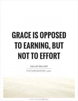 Grace is opposed to earning, but not to effort Picture Quote #1