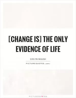 [Change is] the only evidence of life Picture Quote #1