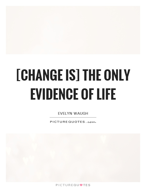 [Change is] the only evidence of life Picture Quote #1