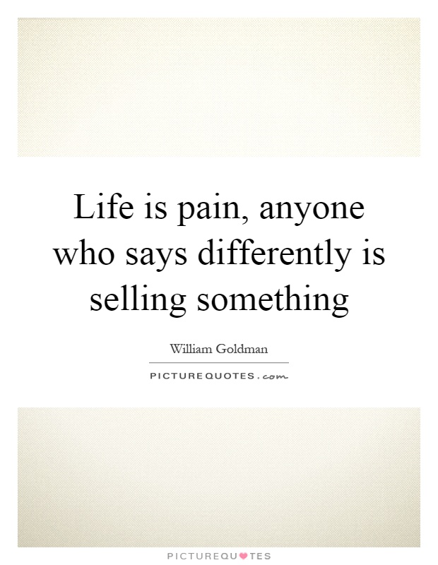 Life is pain, anyone who says differently is selling something Picture Quote #1