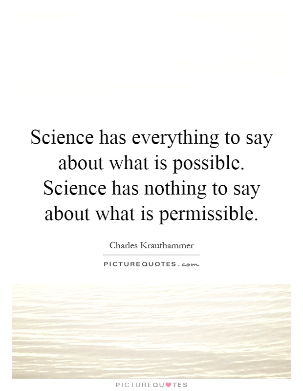 Science has everything to say about what is possible. Science has nothing to say about what is permissible Picture Quote #1