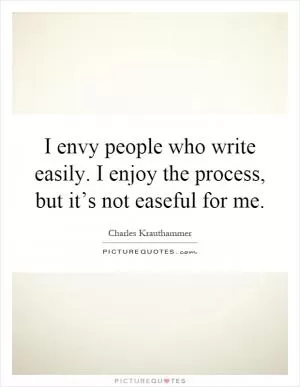 I envy people who write easily. I enjoy the process, but it’s not easeful for me Picture Quote #1