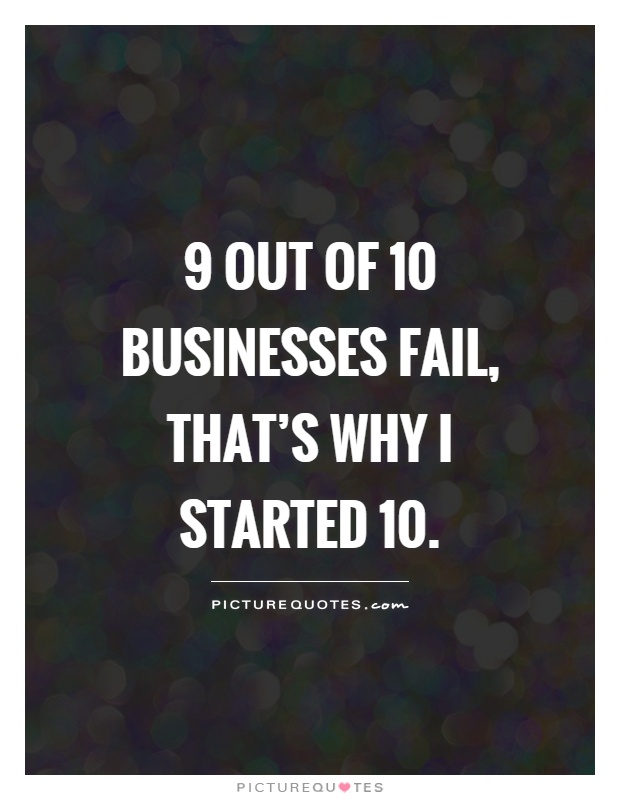 9 out of 10 businesses fail, that’s why I started 10 Picture Quote #1