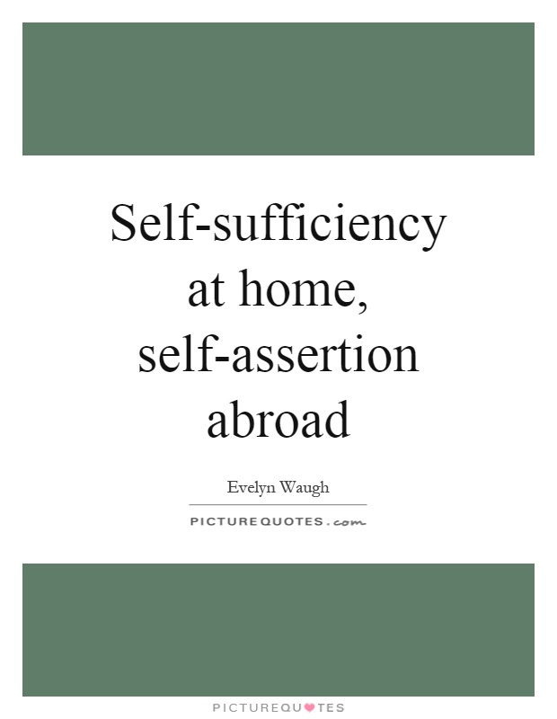Self-sufficiency at home, self-assertion abroad Picture Quote #1