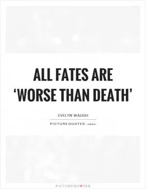 All fates are ‘worse than death’ Picture Quote #1