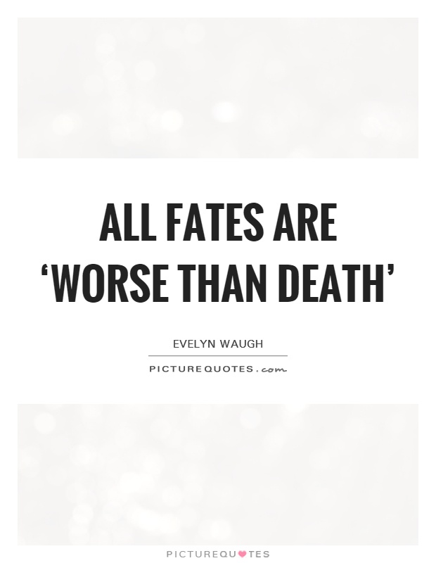 All fates are ‘worse than death' Picture Quote #1