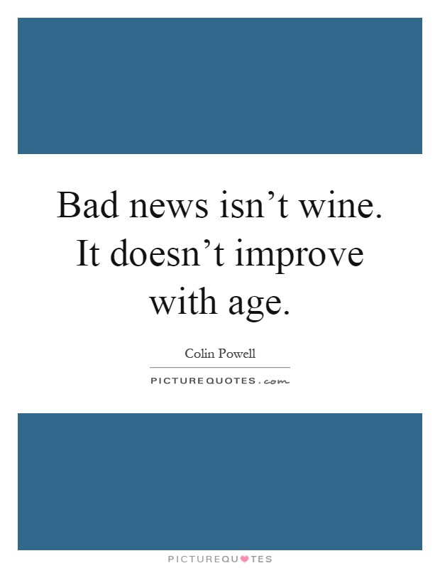Bad news isn't wine. It doesn't improve with age Picture Quote #1