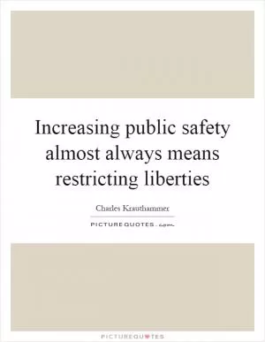Increasing public safety almost always means restricting liberties Picture Quote #1