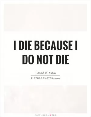 I die because I do not die Picture Quote #1