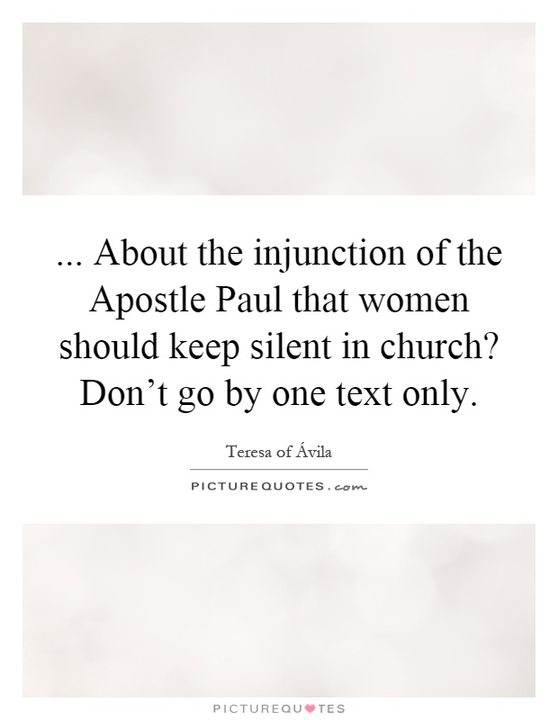 ... About the injunction of the Apostle Paul that women should keep silent in church? Don't go by one text only Picture Quote #1