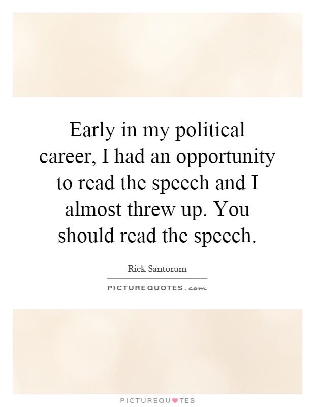 Early in my political career, I had an opportunity to read the speech and I almost threw up. You should read the speech Picture Quote #1