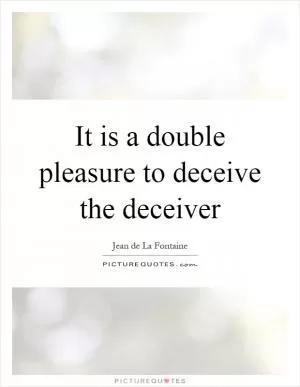 It is a double pleasure to deceive the deceiver Picture Quote #1