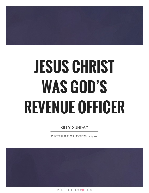 Jesus Christ was God's revenue officer Picture Quote #1
