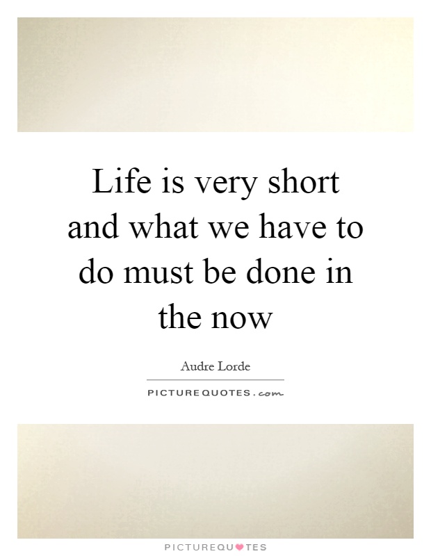 Life is very short and what we have to do must be done in the now Picture Quote #1