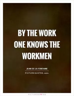 By the work one knows the workmen Picture Quote #1