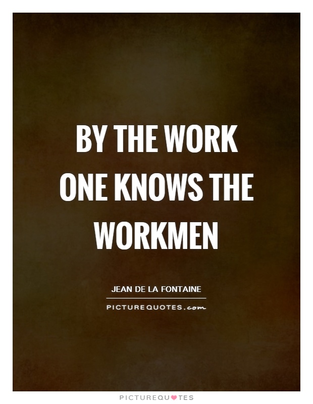 By the work one knows the workmen Picture Quote #1