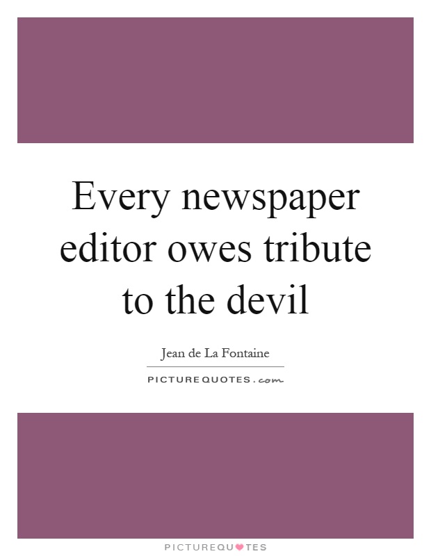 Every newspaper editor owes tribute to the devil Picture Quote #1
