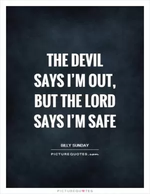 The devil says I’m out, but the Lord says I’m safe Picture Quote #1