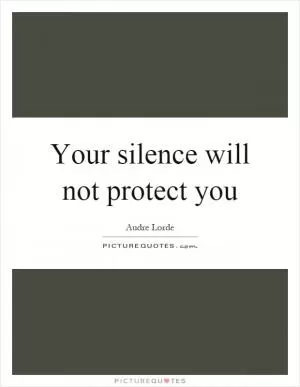 Your silence will not protect you Picture Quote #1