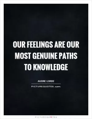 Our feelings are our most genuine paths to knowledge Picture Quote #1
