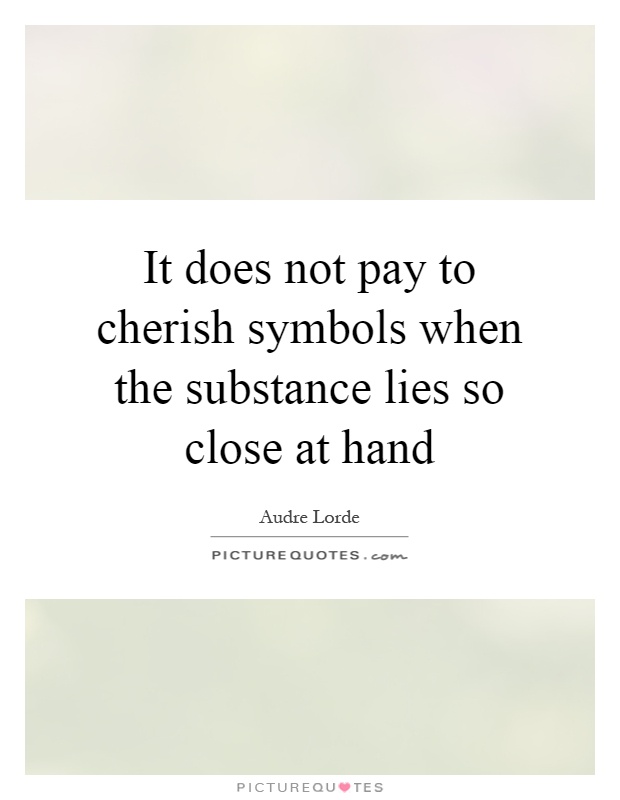 It does not pay to cherish symbols when the substance lies so close at hand Picture Quote #1