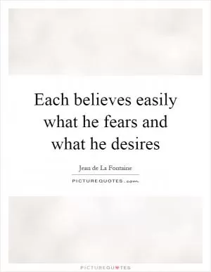 Each believes easily what he fears and what he desires Picture Quote #1