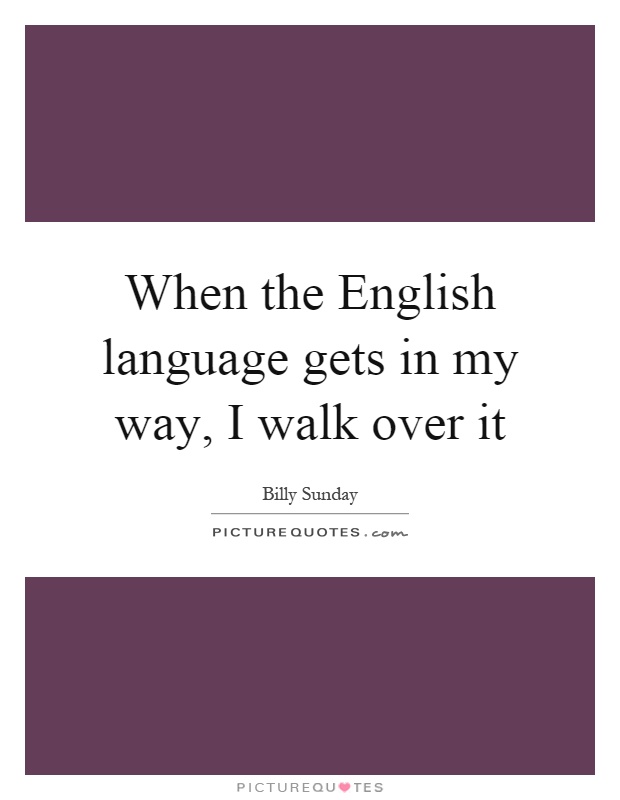 When the English language gets in my way, I walk over it Picture Quote #1