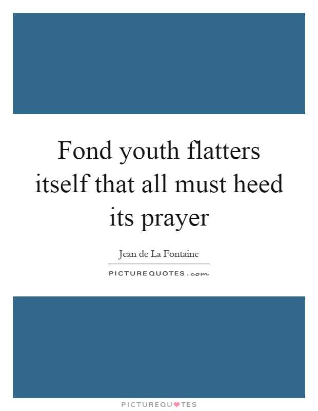 Fond youth flatters itself that all must heed its prayer Picture Quote #1
