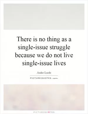 There is no thing as a single-issue struggle because we do not live single-issue lives Picture Quote #1
