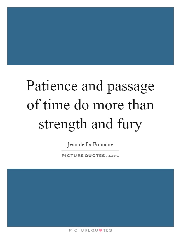 Patience and passage of time do more than strength and fury Picture Quote #1